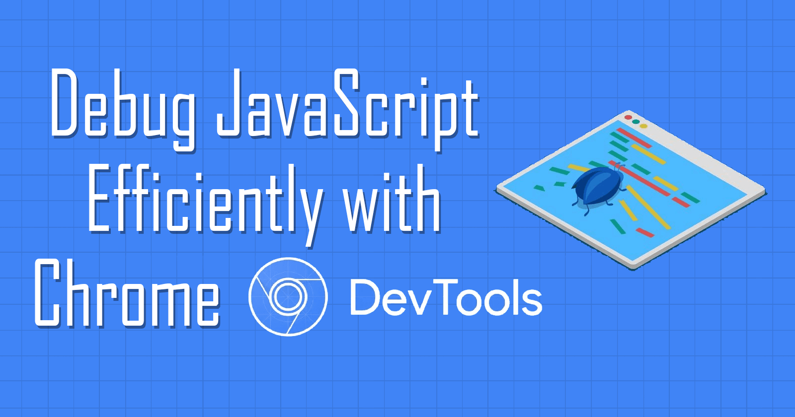 Debugging JavaScript Efficiently with Chrome DevTools