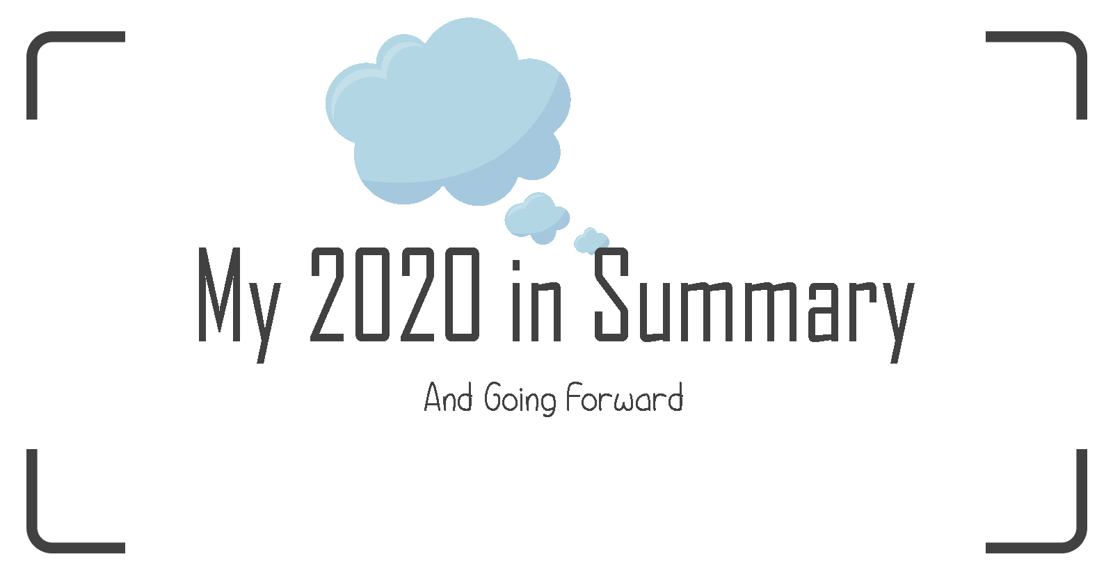 My 2020 In Summary and Going Forward
