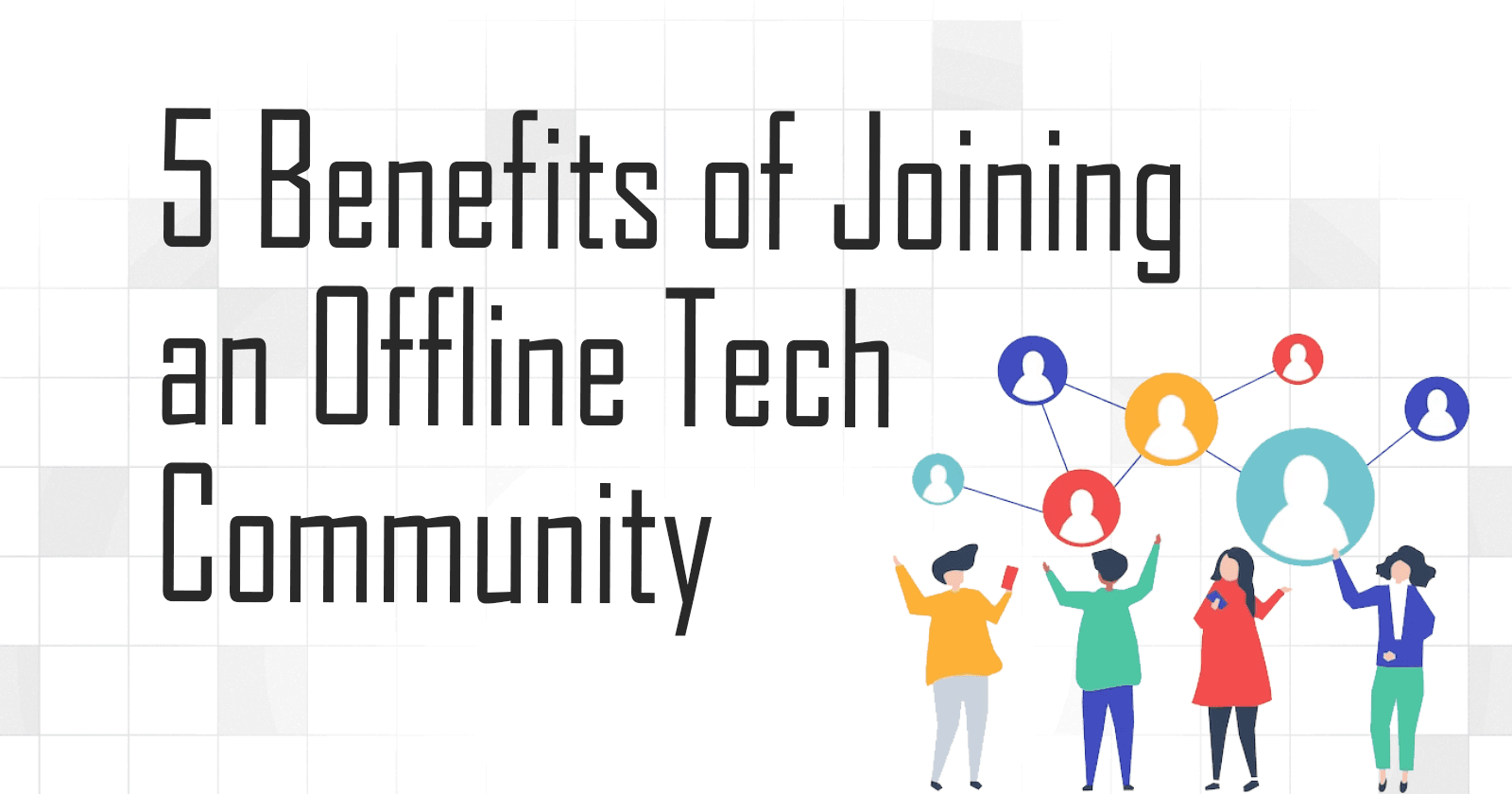 5 Benefits of Joining an Offline Tech Community
