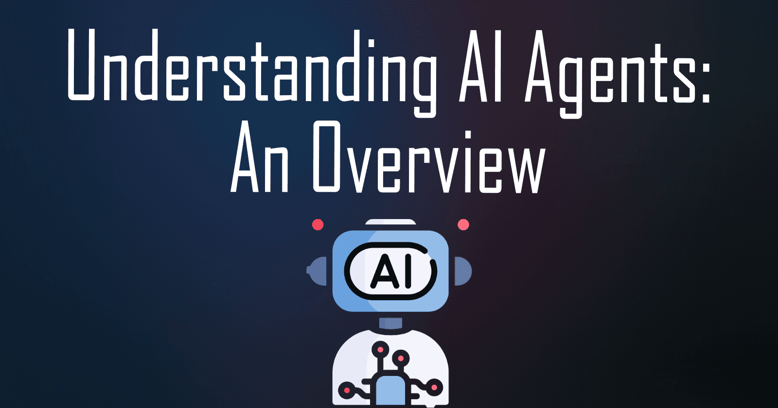 Understanding AI Agents: An Overview