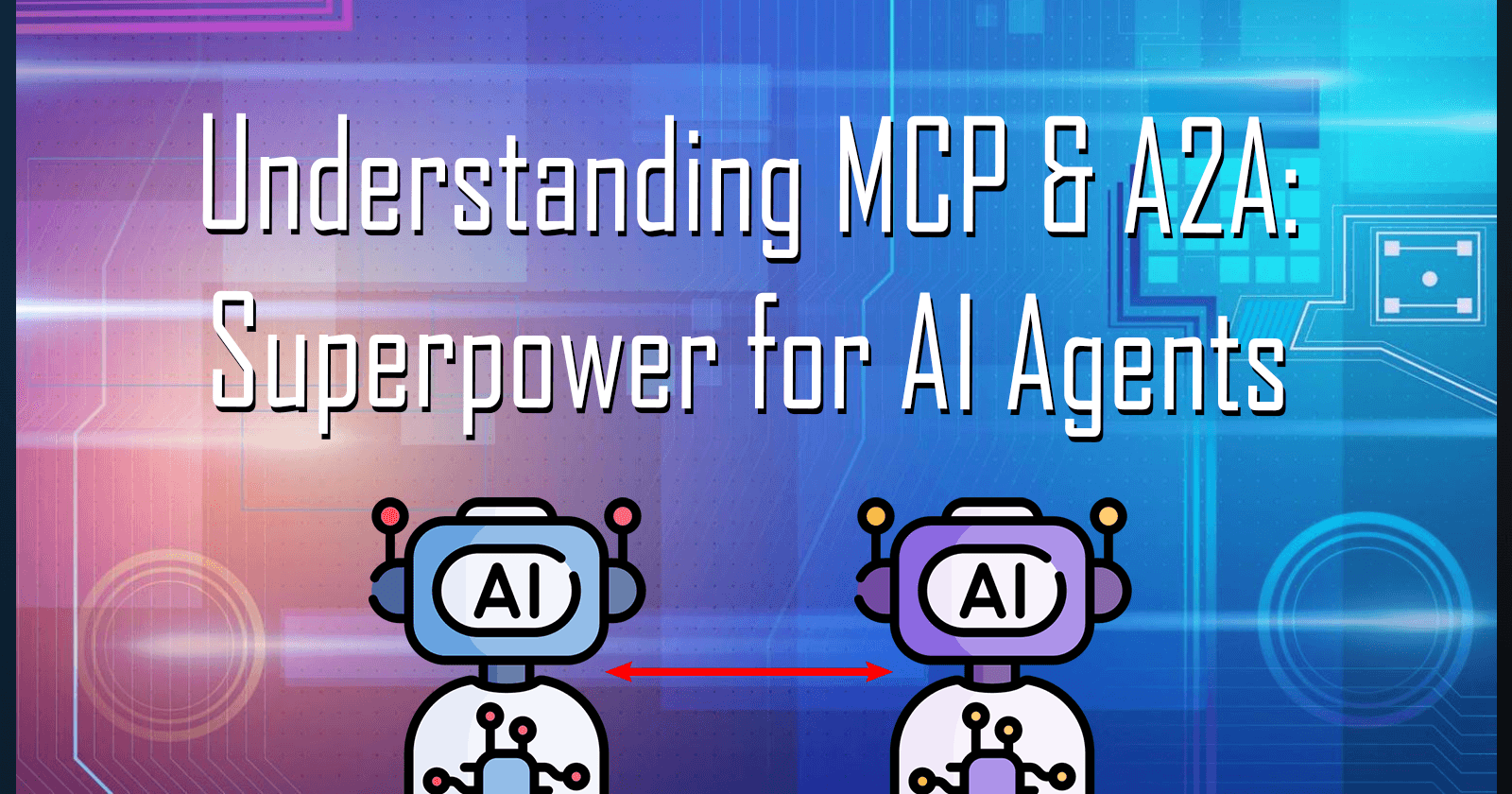Understanding MCP & A2A: A Crucial Superpower for AI Agents