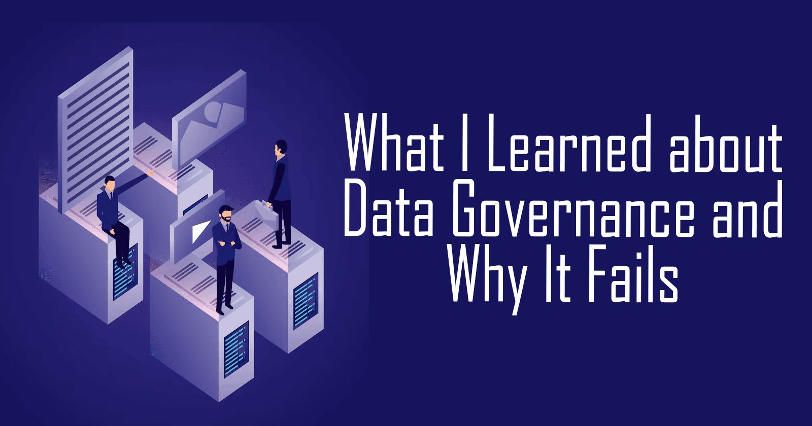 What I Learned about Data Governance and Why It Fails